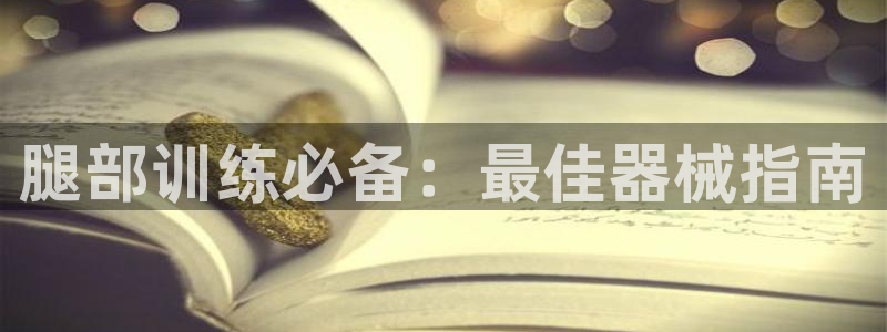 尊龙-人生就是博：腿部训练必备：最佳器械指南