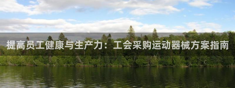 尊龙官网网页版：提高员工健康与生产力：工会采购运动器