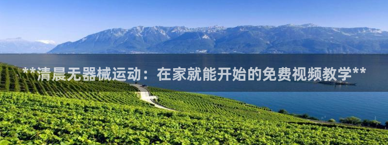 凯时登录首页,凯时K66：**清晨无器械运动：在家就