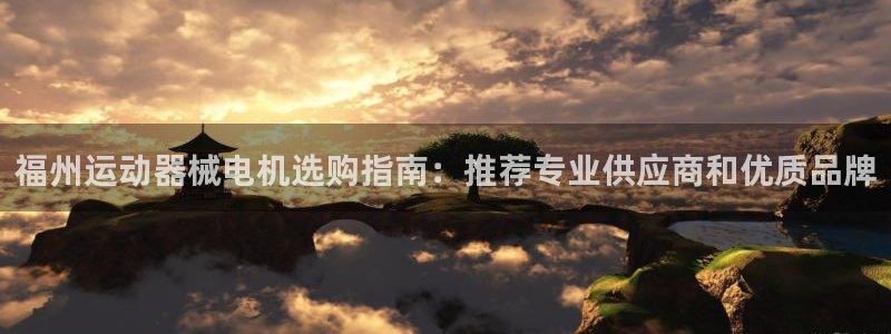 尊龙d88官网登录：福州运动器械电机选购指南：推荐专