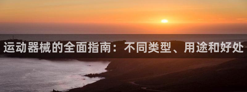 尊龙ag旗舰厅登陆：运动器械的全面指南：不同类型、用