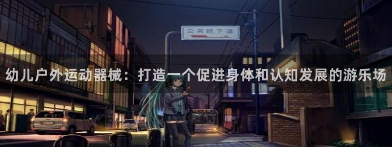 凯时官网下载客户端：幼儿户外运动器械：打造一个促进身