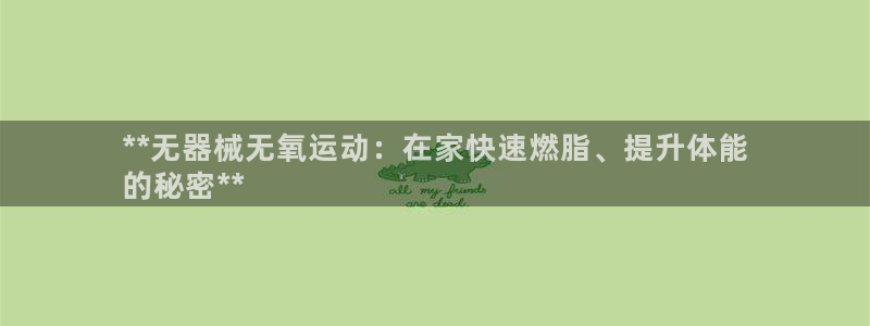 尊龙人生就是博l：**无器械无氧运动：在家快速燃脂、提升体能
