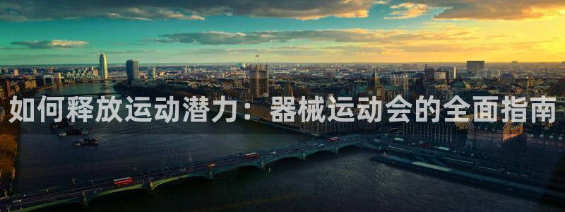 尊龙凯时法拉币：如何释放运动潜力：器械运动会的全面指