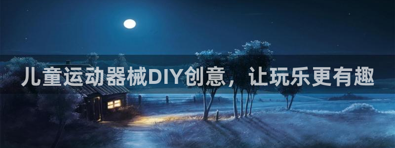 尊龙官网首页：儿童运动器械DIY创意，让玩乐更有趣