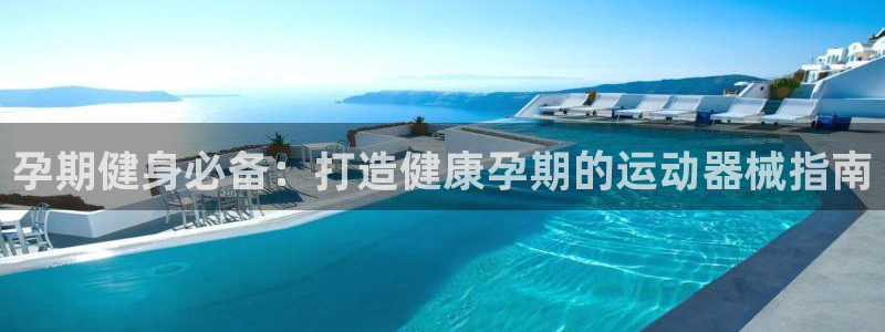 尊龙凯时 人生就是搏 平台：孕期健身必备：打造健康孕