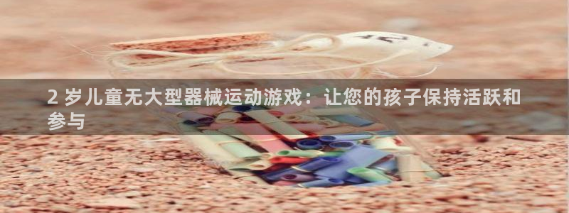凯时国际app首页下载：2 岁儿童无大型器械运动游戏