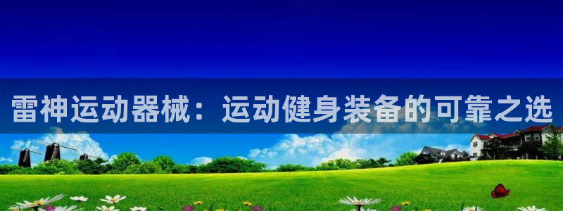 尊龙凯时app产品介绍：雷神运动器械：运动健身装备的