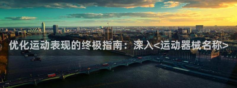 尊龙凯时返现：优化运动表现的终极指南：深入<运动器械