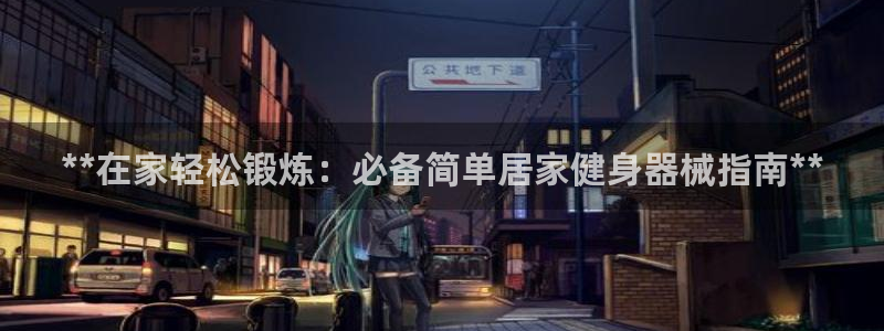 尊龙人生就是博ag：**在家轻松锻炼：必备简单居家健