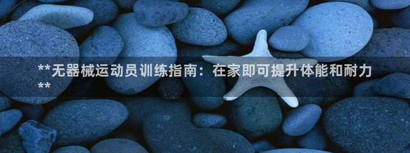 尊龙官方网站是真的吗：**无器械运动员训练指南：在家