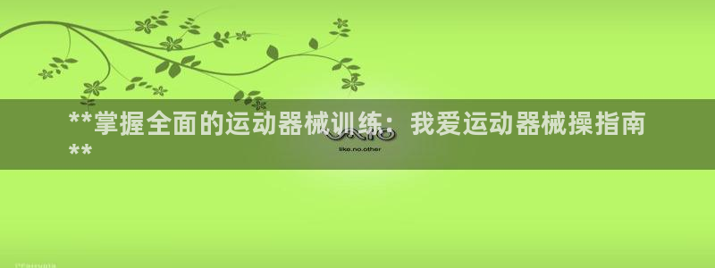 尊龙人生就是博送38：**掌握全面的运动器械训练：我